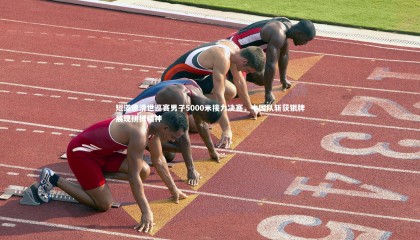 九游体育|短道速滑世巡赛男子5000米接力决赛，中国队斩获银牌展现拼搏精神