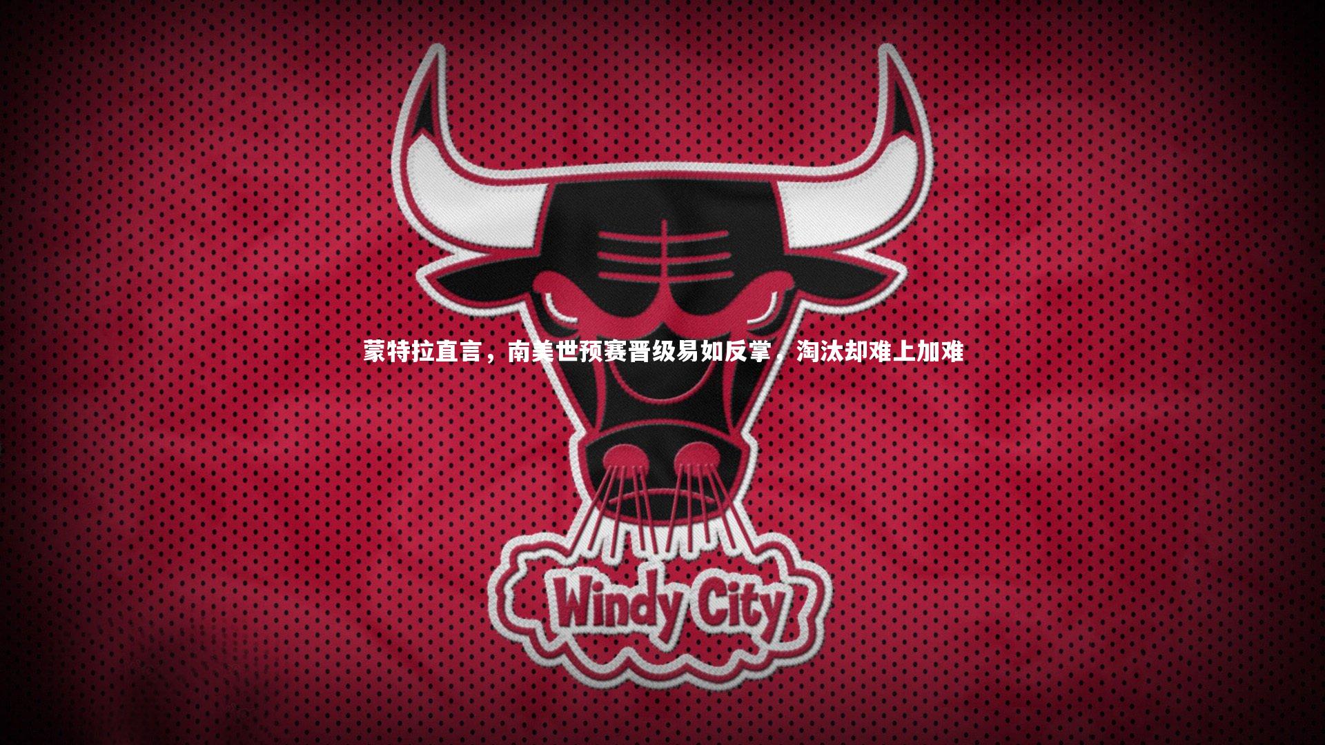 蒙特拉直言,南美世预赛晋级易如反掌,淘汰却难上加难